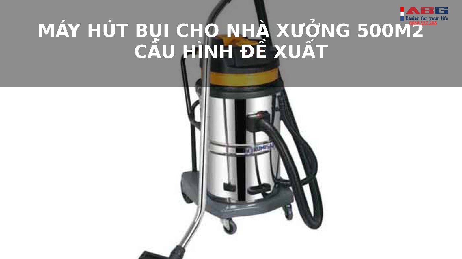 Máy hút bụi công nghiệp cho nhà xưởng 500m2: Đề xuất cấu hình tối ưu hiệu suất 1 máy hút bụi công nghiệp cho nhà xưởng