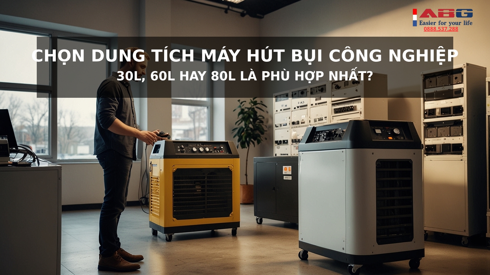 Nên chọn máy hút bụi công nghiệp dung tích bao nhiêu (30L, 60L, 80L)? 1 Chọn dung tích máy hút bụi công nghiệp phù hợp