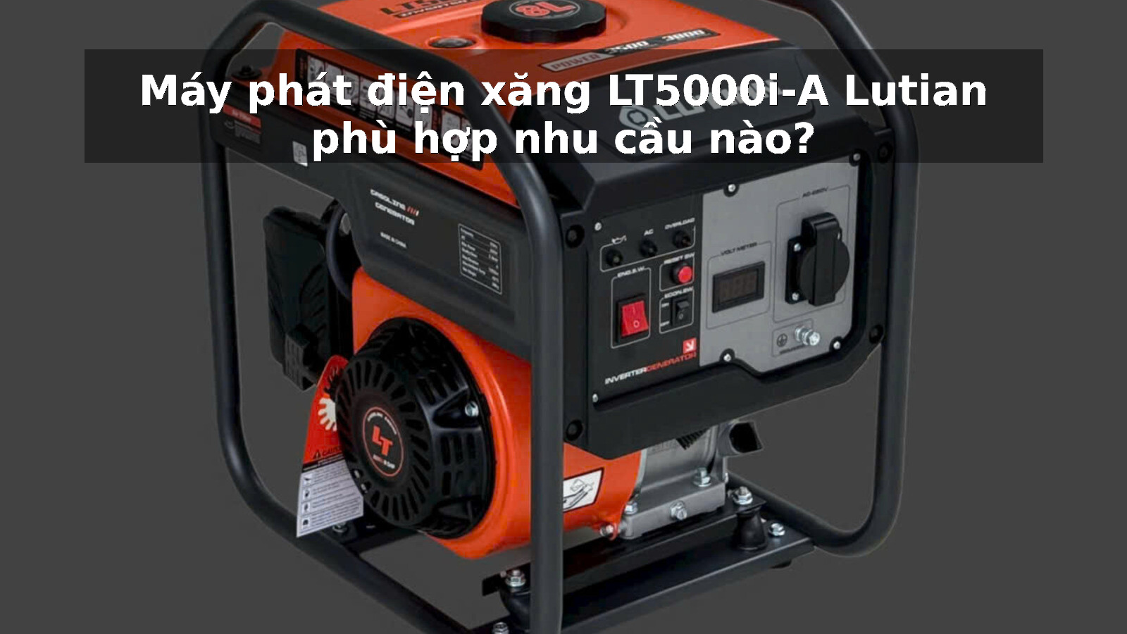 Máy phát điện xăng LT5000i-A Lutian phù hợp nhu cầu nào? 1 máy phát điện xăng LT5000i-A Lutian phù hợp nhu cầu nào